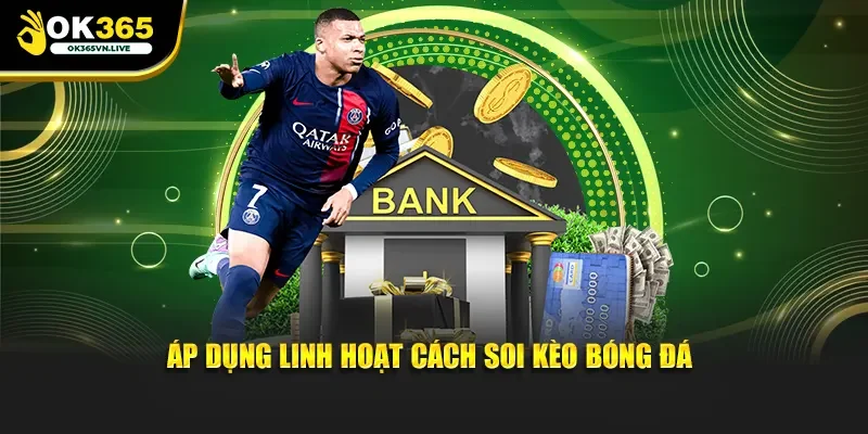 Áp dụng linh hoạt cách soi kèo bóng đá