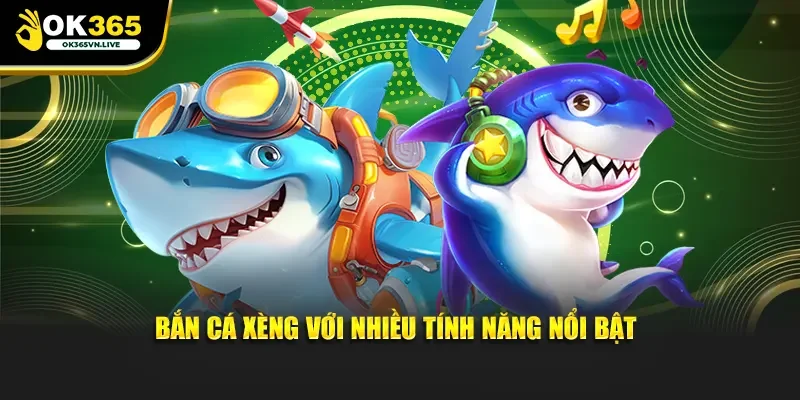 Bắn cá xèng với nhiều tính năng nổi bật