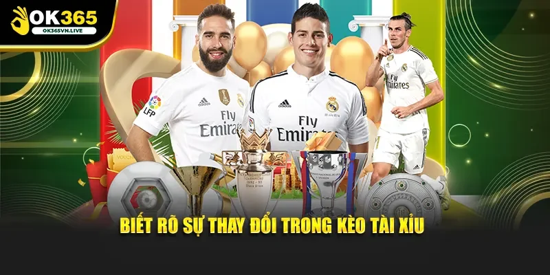 Biết rõ sự thay đổi trong kèo Tài Xỉu