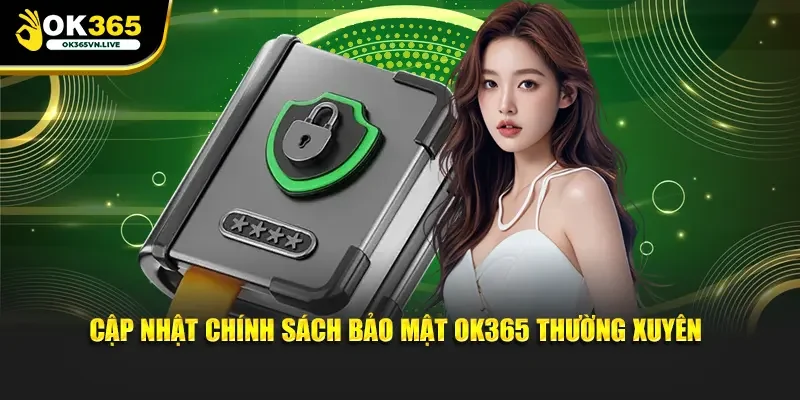 Cập nhật chính sách bảo mật OK365 thường xuyên