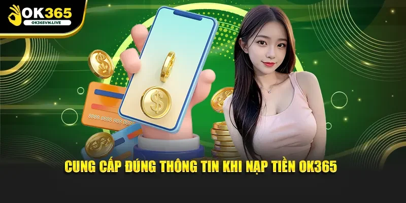 Cung cấp đúng thông tin khi nạp tiền OK365