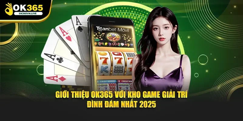 Giới thiệu OK365 với kho game giải trí đình đám nhất 2025