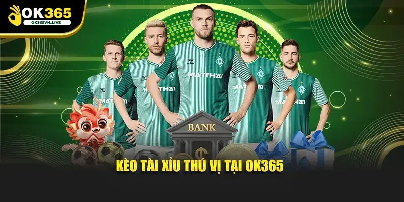 Kèo Tài Xỉu thú vị tại OK365