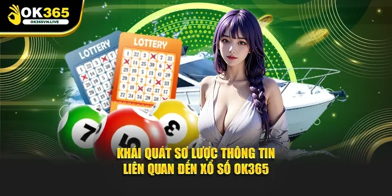 Khái quát sơ lược thông tin liên quan đến xổ số OK365