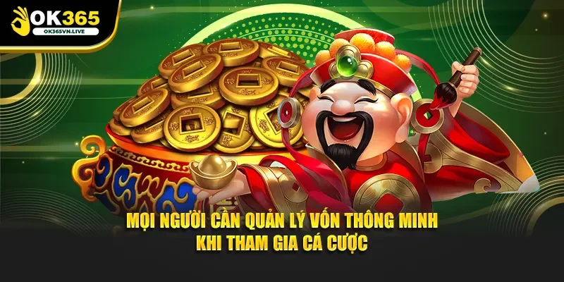 Mọi người cần quản lý vốn thông minh khi tham gia cá cược