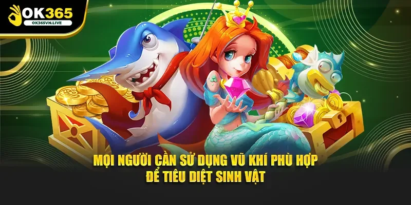 Mọi người cần sử dụng vũ khí phù hợp để tiêu diệt sinh vật