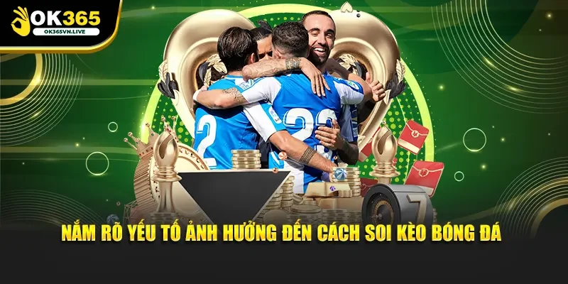 Nắm rõ yếu tố ảnh hưởng đến cách soi kèo bóng đá