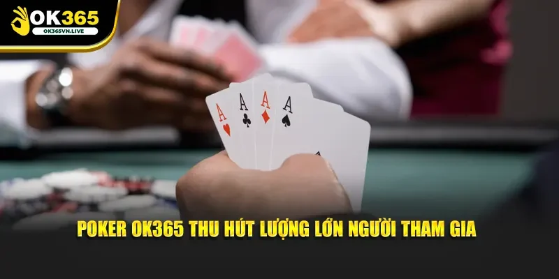 Poker OK365 thu hút lượng lớn người tham gia