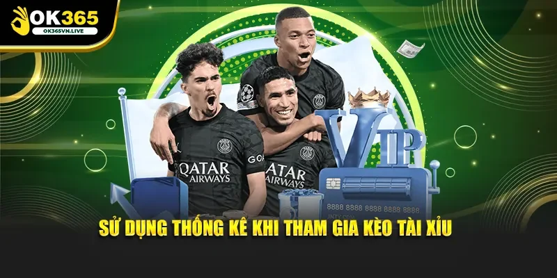 Sử dụng thống kê khi tham gia kèo Tài Xỉu