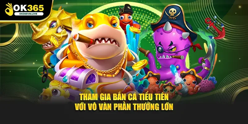 Tham gia bắn cá tiểu tiên với vô vàn phần thưởng lớn
