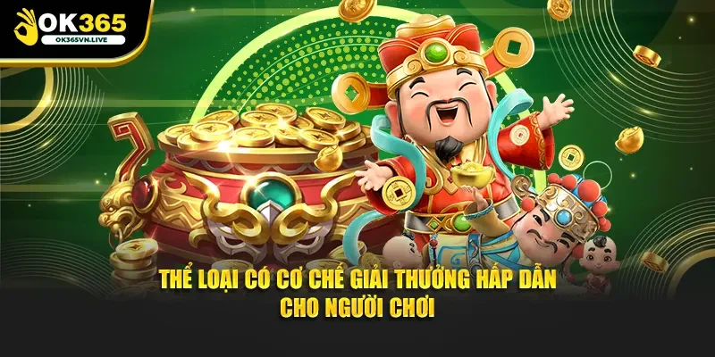Thể loại có cơ chế giải thưởng hấp dẫn cho người chơi