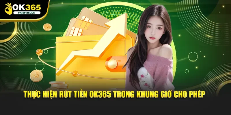 Thực hiện rút tiền OK365 trong khung giờ cho phép