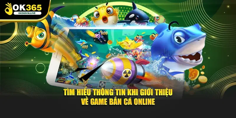 Tìm hiểu thông tin khi giới thiệu về game bắn cá online