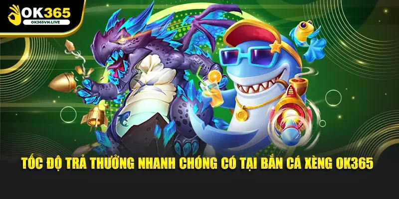 Tốc độ trả thưởng nhanh chóng có tại Bắn cá xèng OK365