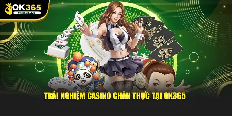 Trải nghiệm casino chân thực tại OK365
