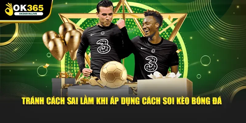Tránh cách sai lầm khi áp dụng cách soi kèo bóng đá
