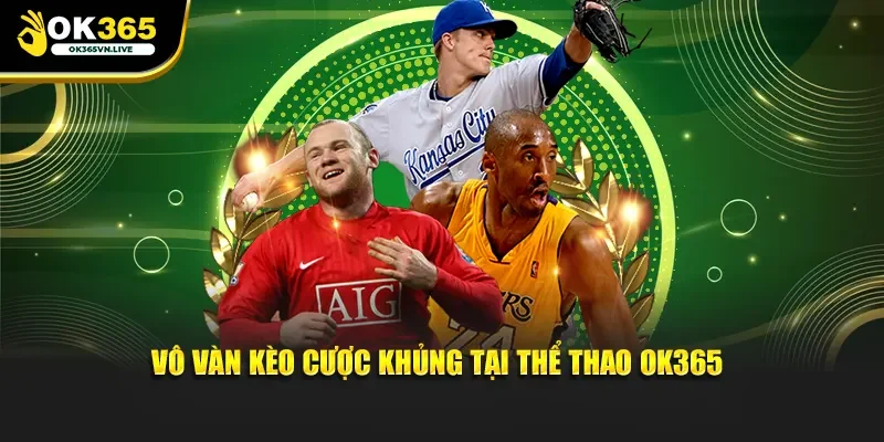 Vô vàn kèo cược khủng tại thể thao OK365